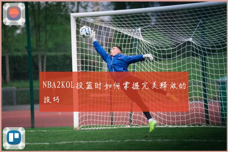 NBA2KOL投篮时如何掌握完美释放的技巧