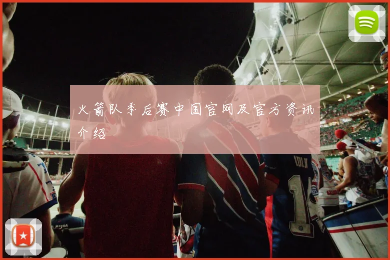 火箭队季后赛中国官网及官方资讯介绍